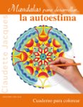 MANDALAS PARA DESARROLLAR LA AUTOESTIMA de JACQUES, CLAUDETTE 