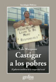 CASTIGAR A LOS POBRES: EL GOBIERNO NEOLIBERAL DE LA INSEGURIDAD S OCIAL de WACQUANT, LOC 