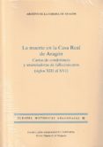 LA MUERTE EN LA CASA REAL DE ARAGON:CARTAS DE CONDOLENCIA Y ANUNCIADORAS DE FALLECIMIENTOS (SIGLOS XIII AL XVI) di VV.AA. 