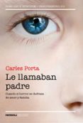 LE LLAMABAN PADRE: CUANDO EL HORROR SE DISFRAZA DE AMOR Y FAMILIA de PORTA, CARLES 