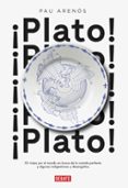 PLATO!: 32 VIAJES POR EL MUNDO EN BUSCA DE LA COMIDA PERFECTA Y ALGUNAS INDIGESTIONES Y DESENGAOS de ARENOS, PAU 
