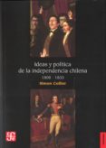 IDEAS Y POLITICA DE LA INDEPENDENCIA CHILENA 1808-1833 di COLLIER, SIMON 