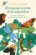 EL LENGUAJE SECRETO DE LA NATURALEZA: DESCUBRE LA INTELIGENCIA Y LAS EMOCIONES DE ANIMALES Y PLANTAS di ARANDA, OSCAR S. 