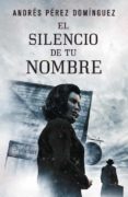 EL SILENCIO DE TU NOMBRE de PEREZ DOMINGUEZ, ANDRES 