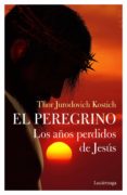 EL PEREGRINO: LOS AOS PERDIDOS DE JESUS di KOSTICH, THOR JURODOVICH 