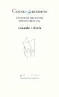 CANONES SUBVERSIVOS: ENSAYOS DE LITERATURA HISPANOAMERICANA (2 E D.) de CELORIO, GONZALO 