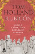 RUBICON: AUGE Y CAIDA DE LA REPUBLICA ROMANA de HOLLAND, TOM 