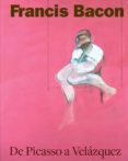 FRANCIS BACON: DE PICASSO A VELAZQUEZ de HARRISON, MARTIN 