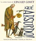 QUE ABSURDO!: LA CURIOSA HISTORIA DE EDWARD GOREY di GOREY, EDWARD 