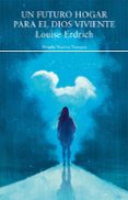 UN FUTURO HOGAR PARA EL DIOS VIVIENTE de ERDRICH, LOUISE 