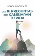 LAS 16 PREGUNTAS QUE CAMBIARAN TU VIDA di GONZALEZ, HONORIO 