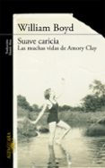 SUAVE CARICIA: LAS MUCHAS VIDAS DE AMORY CLAY de BOYD, WILLIAM 