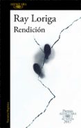 RENDICION (PREMIO ALFAGUARA DE NOVELA 2017) di LORIGA, RAY 