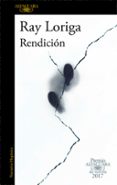 RENDICION (PREMIO ALFAGUARA DE NOVELA 2017) de LORIGA, RAY 