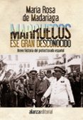 MARRUECOS ESE GRAN DESCONOCIDO: BREVE HISTORIA DEL PROTECTORADO E SPAOL de MADARIAGA, MARIA ROSA DE 