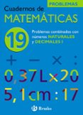 CUADERNO DE MATEMATICAS 19: PROBLEMAS COMBINADOS CON LAS CUATRO O PERACIONES CON NATURALES Y DECIMALES I de ECHEGARAY, JOSE 