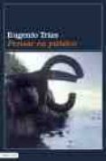 PENSAR EN PUBLICO de TRIAS, EUGENIO 