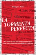 LA TORMENTA PERFECTA: DIEZ CASOS DE CRISIS QUE CONMOVIERON ESPAA . COMO SE GESTIONARON Y COMO DEBIERON RESOLVERSE de ALCAT, ENRIQUE 