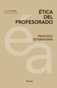 ETICA DEL PROFESORADO de ESTEBAN BARA, FRANCISCO 
