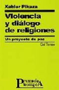 VIOLENCIA Y DIALOGO DE RELIGIONES: UN PROYECTO DE PAZ de PIKAZA, XABIER 