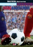 BARARGENTINOS: HISTORIA DE LOS FUTBOLISTAS ARGENTINOS DEL F. C. BARCELONA di MARTINEZ, ROBERTO L. 