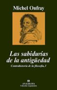 LAS SABIDURIAS DE LA ANTIGEDAD: I/CONTRAHISTORIA DE LA FILOSOFIA de ONFRAY, MICHEL 