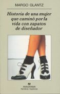 HISTORIA DE UNA MUJER QUE CAMINO POR LA VIDA CON ZAPATOS DE DISE ADOR di GLANTZ, MARGO 