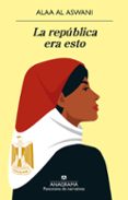 LA REPUBLICA ERA ESTO de ASWANY, ALAA 