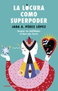 LA LOCURA COMO SUPERPODER di PEREZ LOPEZ, JARA AITHANY 