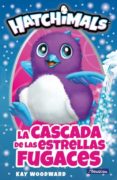 HATCHIMALS: LA CASCADA DE LAS ESTRELLAS FUGACES de WOODWARD, KAY 