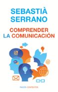 (PE) COMPRENDER LA COMUNICACION de SERRANO, SEBASTIA   SERRANO, SEBASTIA 