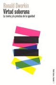 VIRTUD SOBERANA: LA TEORIA Y LA PRACTICA DE LA IGUALDAD de DWORKIN, RONALD 