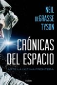 CRONICAS DEL ESPACIO: ANTE LA ULTIMA FRONTERA di TYSON, NEIL DEGRASSE 