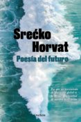 POESIA DEL FUTURO: COMO UN MOVIMIENTO DE LIBERACION GLOBAL ES LA ULTIMA OPORTUNIDAD DE NUESTRA CIVILIZACION di HORVAT, SRECKO 