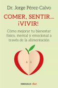 COMER, SENTIR... VIVIR!: COMO MEJORAR TU BIENESTAR FISICO, MENTAL Y EMOCIONAL A TRAVES DE LA NUTRICION di PEREZ-CALVO, JORGE 