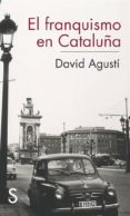 EL FRANQUISMO EN CATALUA de AGUSTI BELART, DAVID 