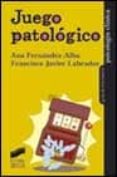 JUEGO PATOLOGICO de FERNANDEZ-ALBA, ANA  LABRADOR, FRANCISCO JAVIER 