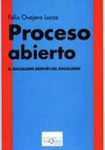 PROCESO ABIERTO: EL SOCIALISMO DESPUES DEL SOCIALISMO de OVEJERO LUCAS, FELIX 