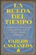 LA RUEDA DEL TIEMPO: LOS CHAMANES DEL ANTIGUO MEXICO Y SUS PENSAM IENTOS ACERCA DE LA VIDA, LA MUERTE Y EL UNIVERSO de CASTANEDA, CARLOS 