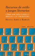 RECURSOS DE ESTILO Y JUEGOS LITERARIOS: COMO DAR FUERZA Y BRILLO A TU ESCRITURA de KOHAN, SILVIA ADELA 