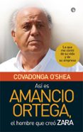AS ES AMANCIO ORTEGA. LO QUE ME CONT DE SU VIDA Y DE SU EMPRESA de OSHEA, COVADONGA 