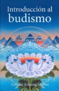 INTRODUCCION AL BUDISMO. UNA PRESENTACION DEL MODO DE VIDA BUDIST A di KELSANG GYATSO, GUESHE 