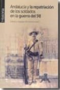 ANDALUCIA Y LA REPATRIACION DE LOS SOLDADOS EN LA GUERRA DEL 98 di HIDALGO NUCHERA, PATRICIO 