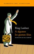 A ALGUNOS LES GUSTAN FRIAS de LARDNER, RING 