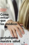 COMO EVITAR QUE LOS MEDICOS PERJUDIQUEN NUESTRA SALUD de COLEMAN, VERNON 