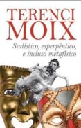 SADISTICO, ESPERPENTICO E INCLUSO METAFISICO di MOIX, TERENCI 