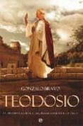 TEODOSIO: ULTIMO EMPERADOR DE ROMA, PRIMER EMPERADOR CATOLICO de BRAVO, GONZALO 