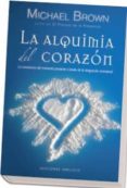 LA ALQUIMIA DEL CORAZON: LA CONSCIENCIA DEL MOMENTO PRESENTE A TRAVES DE LA INTEGRACION EMOCIONAL de BROWN, MICHAEL 