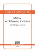 MITOS, EMBLEMAS, INDICIOS: MORFOLOGIA E HISTORIA de GINZBURG, CARLO 