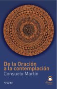 DE LA ORACION A LA CONTEMPLACION de MARTIN, CONSUELO 
